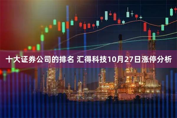 十大证券公司的排名 汇得科技10月27日涨停分析