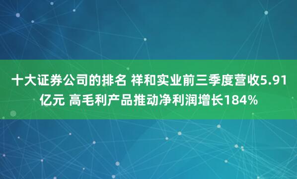 十大证券公司的排名 祥和实业前三季度营收5.91亿元 高毛利产品推动净利润增长184%