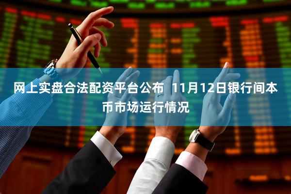 网上实盘合法配资平台公布  11月12日银行间本币市场运行情况