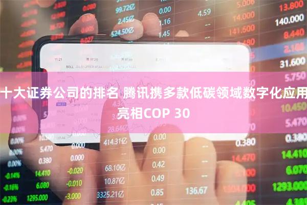 十大证券公司的排名 腾讯携多款低碳领域数字化应用亮相COP 30