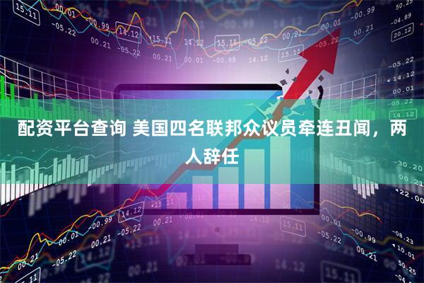 配资平台查询 美国四名联邦众议员牵连丑闻，两人辞任